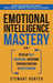 Emotional Intelligence Mastery: Master Your Emotions, Build Positive Habits & Mental Toughness To Reach Your Full Potential by Stewart Hunter