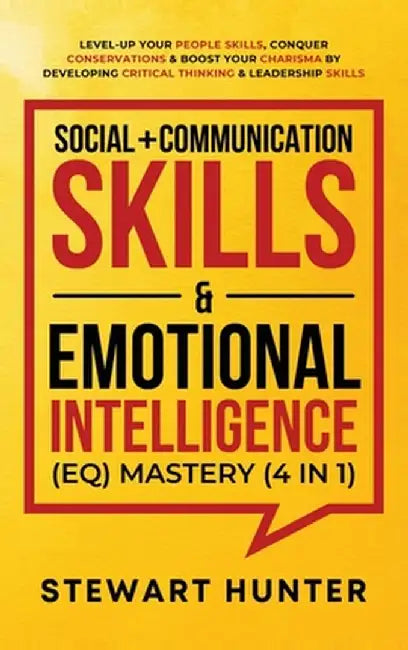 Social + Communication Skills & Emotional Intelligence (EQ) Mastery (4 in 1): Level-Up Your People Skills, Conquer Conservations & Boost Your Charisma by Stewart Hunter