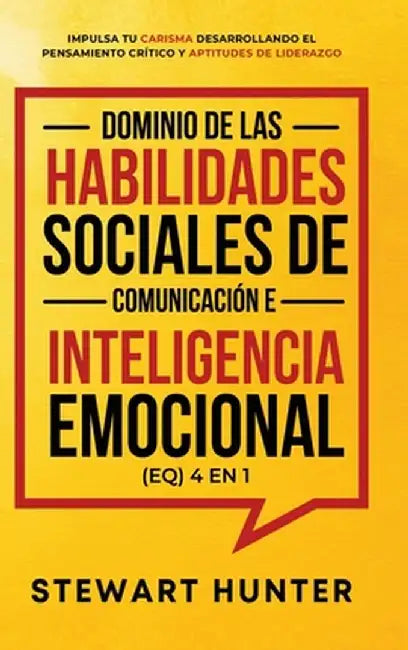 Dominio de las Habilidades Sociales de Comunicación e Inteligencia Emocional (EQ) 4 en 1 by Stewart Hunter