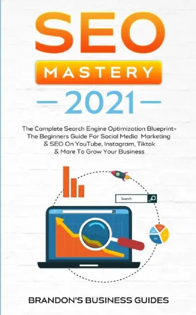 SEO Mastery 2021: The Complete Search Engine Optimization Blueprint+ The Beginners Guide For Social Media Marketing & SEO On YouTube, In by Brandon Smith