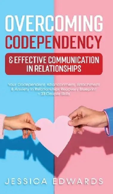 Overcoming Codependency & Effective Communication In Relationships: Your Codependent, Abandonment, Attachment & Anxiety In Relationships Recovery Blue by Jessica Edwards