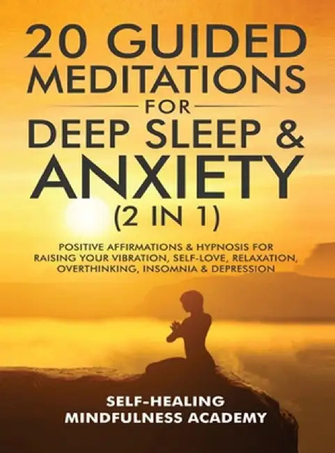 20 Guided Meditations For Deep Sleep & Anxiety (2 in 1): Positive Affirmations & Hypnosis For Raising Your Vibration, Self-Love, Relaxation, Overthink by Self-Healing Mindfulness Academy