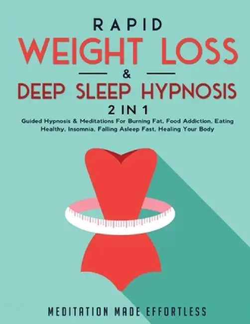 Rapid Weight Loss & Deep Sleep Hypnosis (2 in 1): Guided Hypnosis & Meditations For Burning Fat, Food Addiction, Eating Healthy, Insomnia, Falling Asl by Meditation Made Effortless