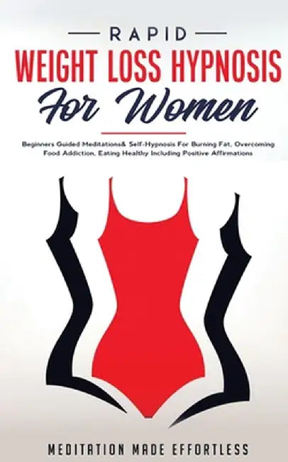 Rapid Weight Loss Hypnosis For Women: Beginners Guided Meditations & Self-Hypnosis For Burning Fat, Overcoming Food Addiction, Eating Healthy Includin by Meditation Made Effortless