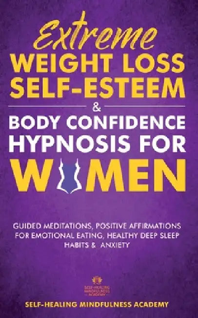 Extreme Weight Loss Self-Esteem & Body Confidence Hypnosis For Woman: Guided Meditation, Positive Affirmations For Emotional Eating, Healthy Deep Slee by Self-Healing Mindfulness Academy