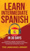 Learn Intermediate Spanish In 30 Days: The Beginners Language Learning Accelerator- Short Stories, Common Phrases, Grammar, Conversations, Essential T by The Language Library