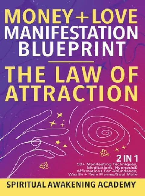 Money + Love Manifestation Blueprint- The Law Of Attraction (2 in 1): 50+ Manifesting Techniques, Meditations, Hypnosis& Affirmations For Abundance, W by Spiritual Awakening Academy