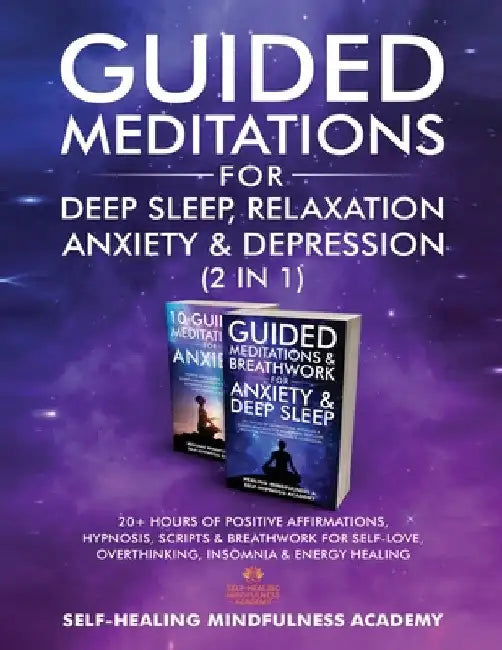 Guided Meditations For Deep Sleep, Relaxation, Anxiety & Depression (2 in 1): 20+ Hours Of Positive Affirmations, Hypnosis, Scripts & Breathwork For S by Self-Healing Mindfulness Academy