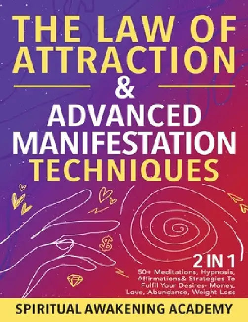 The Law Of Attraction & Advanced Manifestation Techniques (2 in 1): 50+ Meditations, Hypnosis, Affirmations & Strategies To Fulfil Your Desires - Mone by Spiritual Awakening Academy