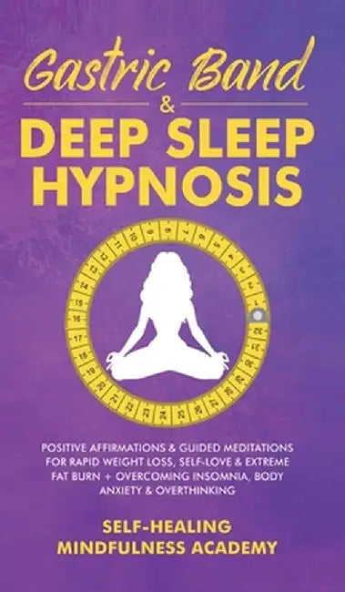 Gastric Band & Deep Sleep Hypnosis: Positive Affirmations & Guided Meditations For Rapid Weight Loss, Self-Love & Extreme Fat Burn+ Overcoming Insomni by Self-Healing Mindfulness Academy