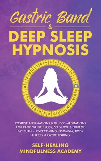 Gastric Band & Deep Sleep Hypnosis: Positive Affirmations & Guided Meditations For Rapid Weight Loss, Self-Love & Extreme Fat Burn+ Overcoming Insomni by Self-Healing Mindfulness Academy
