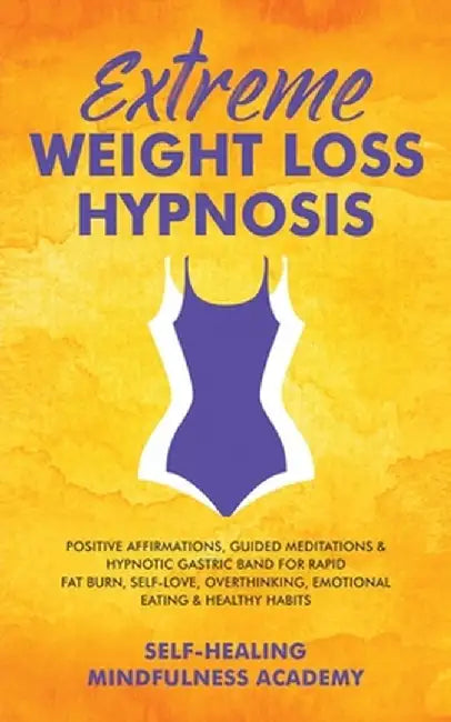 Extreme Weight Loss Hypnosis: Positive Affirmations, Guided Meditations & Hypnotic Gastric Band For Rapid Fat Burn, Self-Love, Overthinking, Emotion by Self-Healing Mindfulness Academy