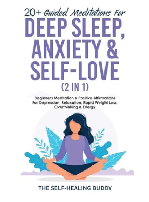 20+ Guided Meditations For Deep Sleep, Anxiety & Self-Love (2 in 1): Beginners Meditation & Positive Affirmations For Depression, Relaxation, Rapid We by The Self-Healing Buddy