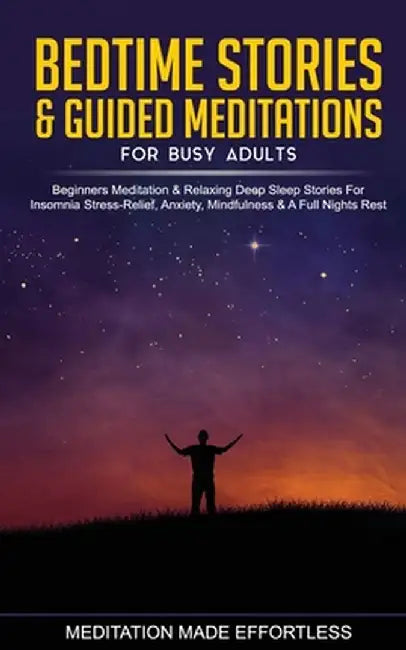 Bedtime Stories & Guided Meditations for Busy Adults Beginner Meditation & Relaxing Deep Sleep Stories For Insomnia, Stress-Relief, Anxiety, Mindfulne by Meditation Made Effortless