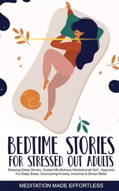Bedtime Stories for Stressed Out Adults Relaxing Sleep Stories, Guided Mindfulness Meditations & Self-Hypnosis For Deep Sleep, Overcoming Anxiety, Ins by Meditation Made Effortless