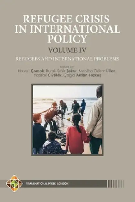 Refugee Crisis in International Policy, Volume IV - Refugees and International Challenges by Burak Şakir Şeker