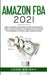 Amazon FBA 2021: Learn the Best Strategies to Earn $15.000/Month PROFIT using #1 proven E-commerce Online System to a Successful Privat by John Wright