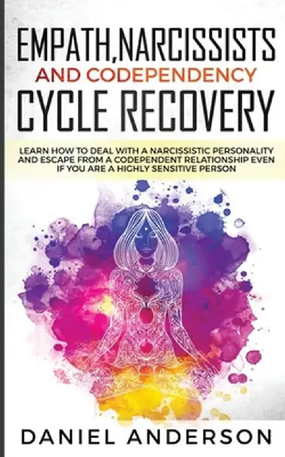 Empath, Narcissists and Codependency Cycle Recovery: Learn How to Deal with a Narcissistic Personality and Escape from a Codependent Relationship Even by Daniel Anderson