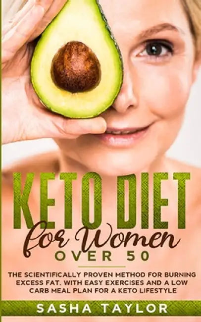 Keto Diet for Women Over 50: The Scientifically Proven Method for Burning Excess Fat, with Easy Exercises and a Low Carb Meal Plan for a Keto Lifes by Sasha Taylor