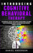 Introducing Cognitive Behavioral Therapy: An Essential Step by Step Guide to Developing a Six Week Plan to Overcome Anxiety, Depression and Negative T by Daniel Anderson