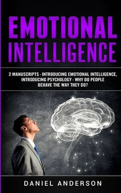 Emotional Intelligence: 2 Manuscripts - Introducing Emotional Intelligence, Introducing Psychology - Why do people behave the way they do? by Daniel Anderson