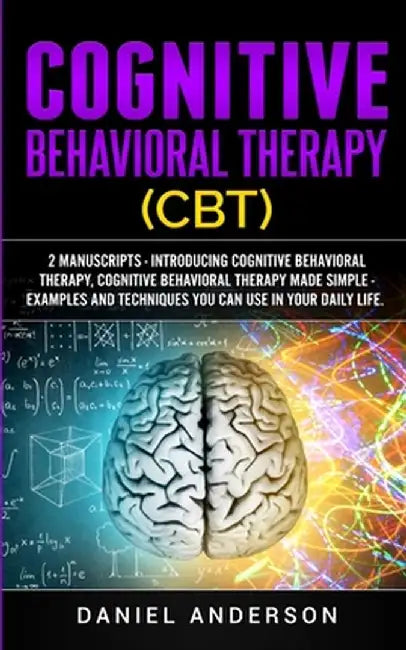 Cognitive Behavioral Therapy (CBT): 2 Manuscripts - Introducing Cognitive Behavioral Therapy, Cognitive Behavioral Therapy Made Simple - Examples and by Daniel Anderson