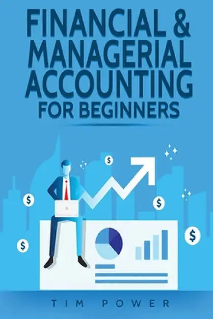 Financial & Managerial Accounting For Beginners by Tim Power