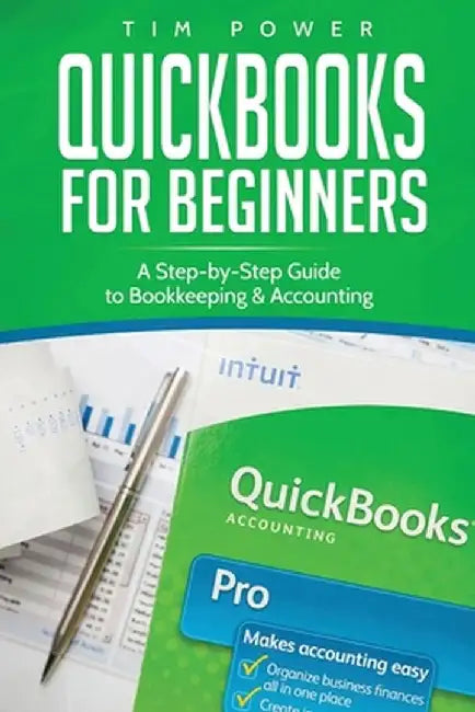 QuickBooks for Beginners: A Step-by-Step Guide to Bookkeeping & Accounting by Tim Power