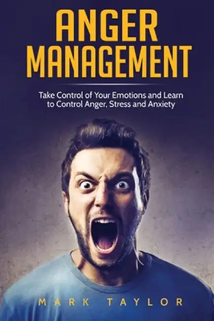 Anger Management: Take Control of Your Emotions and Learn to Control Anger, Stress and Anxiety by Mark Taylor