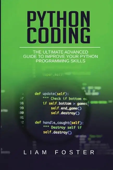 Python Coding: The Ultimate Advanced Guide to Improve Your Python Programming Skills by Liam Foster