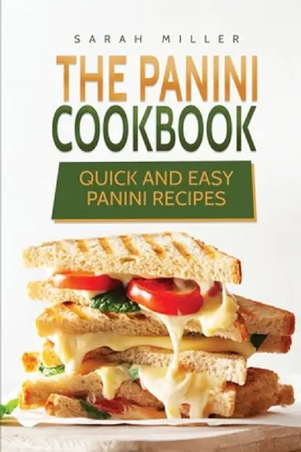 The Panini Cookbook: Quick and Easy Panini Recipes by Sarah Miller