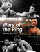 Wars of the Ring: Boxing Classics, 1970-2020 by Matthew Bazell