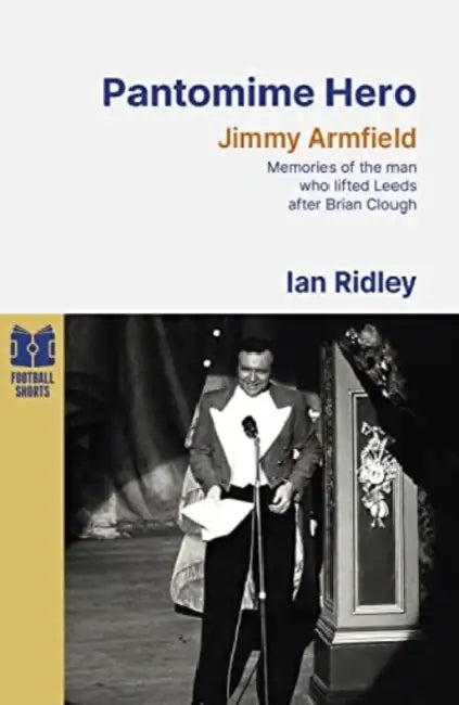 Pantomime Hero: Memories of the Man Who Lifted Leeds United After Brian Clough Volume 1 by Ian Ridley