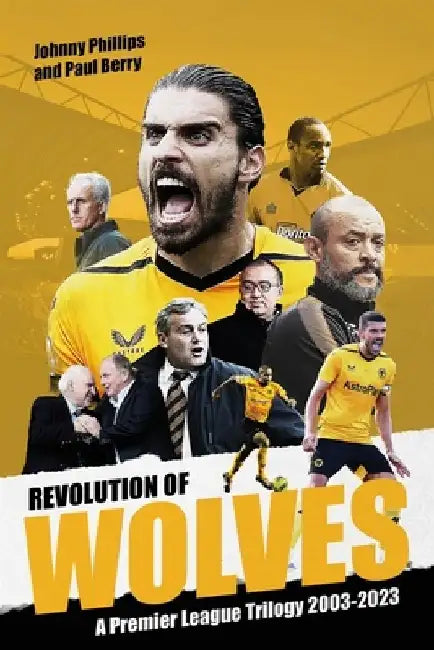 Revolution of Wolves: A Premier League Trilogy 2003-2023 by Johnny Phillips