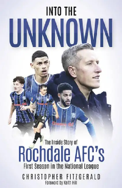 Into the Unknown: The Inside Story of Rochdale Afc's First Season in the National League by Chris Fitzgerald