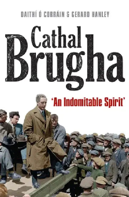 Cathal Brugha: "An Indomitable Spirit" by Gerard Hanley