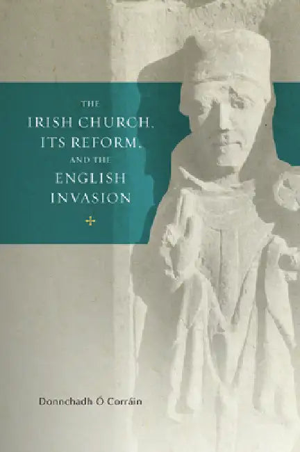 The Irish Church, Its Reform and the English Invasion: Volume 2 by Donnchadh Ó. Corrain