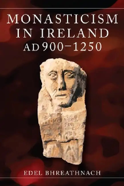 Monasticism in Ireland, AD 900-1250 by Edel Bhreathnach