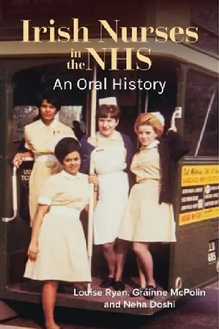 Irish Nurses in the NHS: An Oral History by Louise Ryan