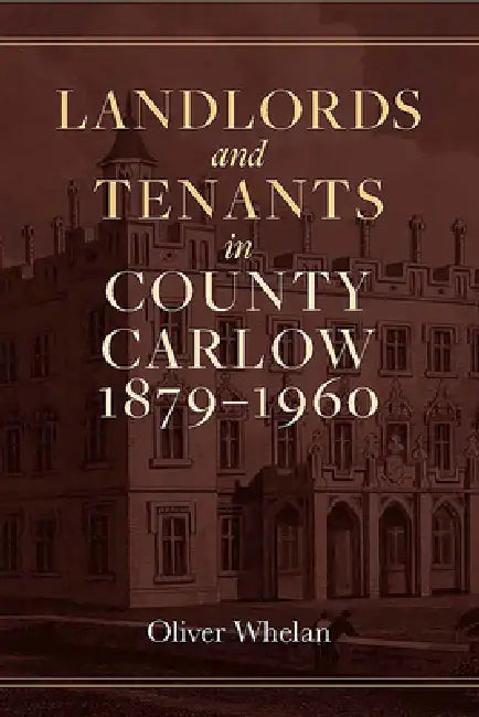Landlords and Tenants in County Carlow, 1879-1960 by Oliver Whelan
