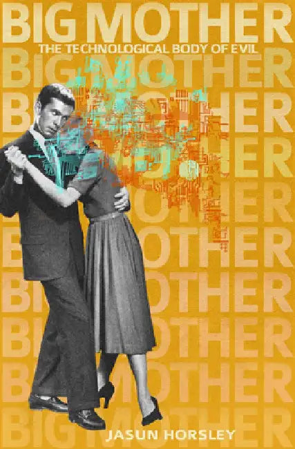 Big Mother: The Technological Body of Evil by Jasun Horsley
