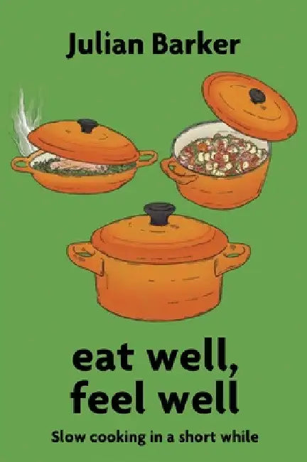 eat well, feel well: Slow Cooking in a Short While by Julian Barker