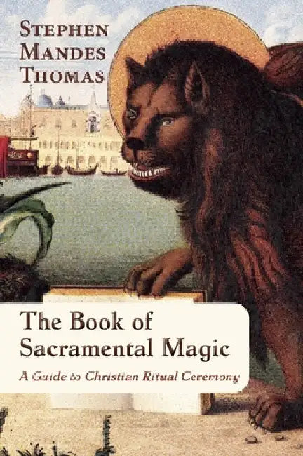 The Book of Sacramental Magic: A Guide to Christian Ritual Ceremony by Stephen Mandes Thomas