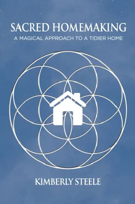 Sacred Homemaking: A Magical Approach to a Tidier Home by Kimberly Steele