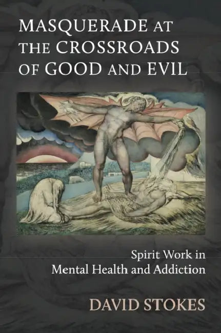 Masquerade at the Crossroads of Good and Evil: Holism and Spirit Work in Mental Health and Addiction by David Stokes
