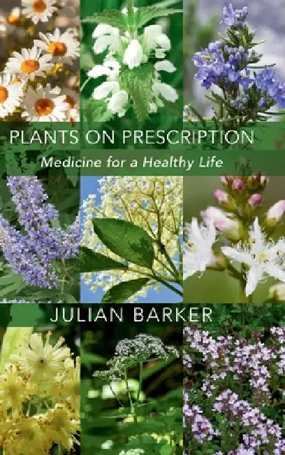 Plants on Prescription: Medicine for a Healthy Life by Julian Barker