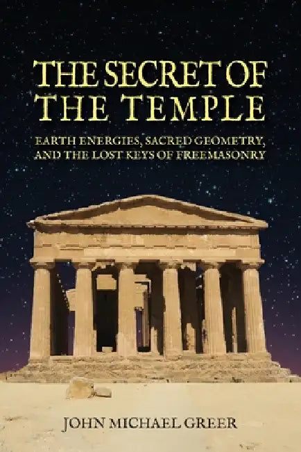 The Secret of the Temple: Earth Energies, Sacred Geometry, and the Lost Keys of Freemasonry - Revised Edition by John Michael Greer