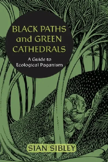 Black Paths and Green Cathedrals: A Guide to Ecological Paganism by Sian Sibley