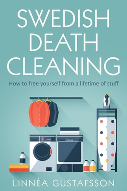 Swedish Death Cleaning: How to Free Yourself From A Lifetime of Stuff by Linnèa Linnèa Gustafsson