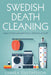 Swedish Death Cleaning: How to Free Yourself From A Lifetime of Stuff by Linnèa Linnèa Gustafsson